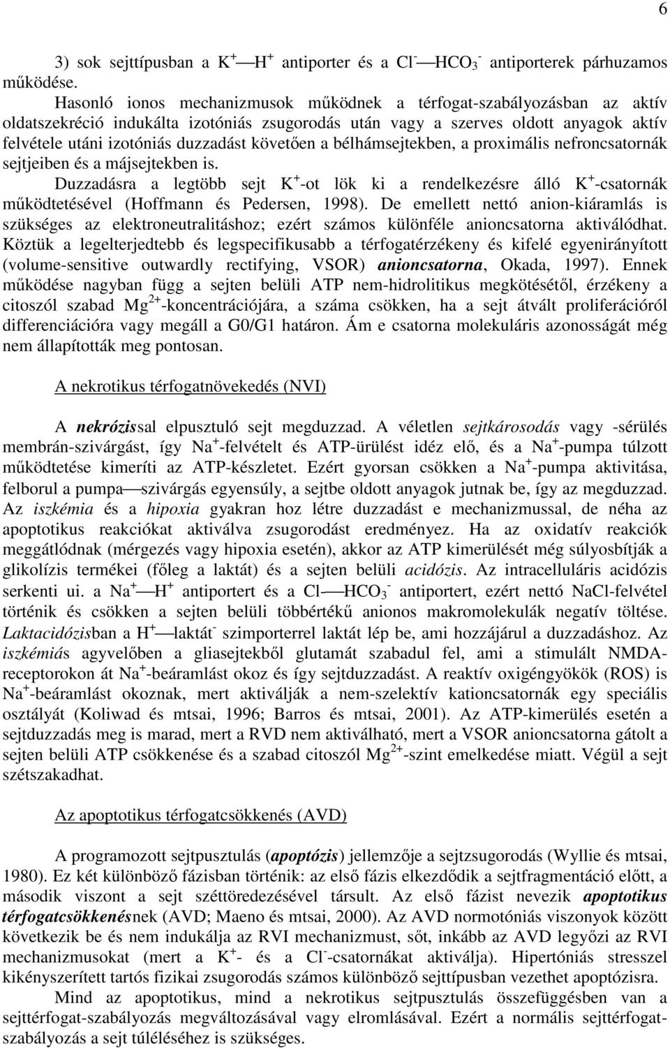 követıen a bélhámsejtekben, a proximális nefroncsatornák sejtjeiben és a májsejtekben is.
