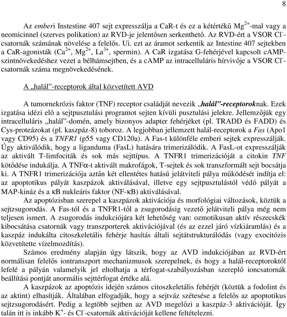 A CaR izgatása G-fehérjével kapcsolt campszintnövekedéshez vezet a bélhámsejtben, és a camp az intracelluláris hírvivıje a VSOR Cl - - csatornák száma megnövekedésének.