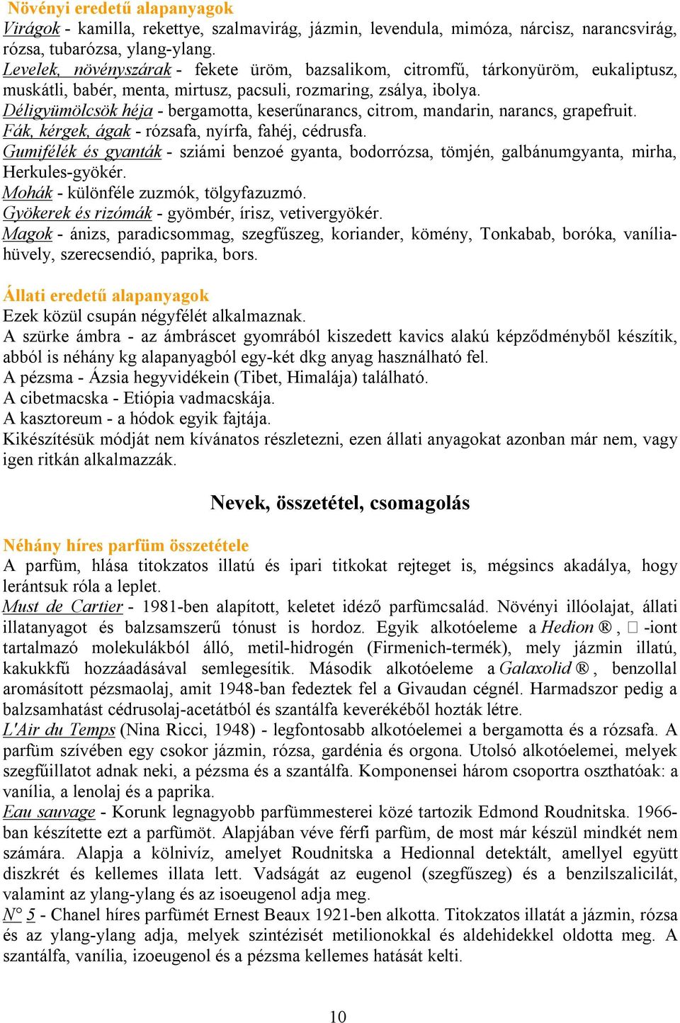 Déligyümölcsök héja - bergamotta, keserűnarancs, citrom, mandarin, narancs, grapefruit. Fák, kérgek, ágak - rózsafa, nyírfa, fahéj, cédrusfa.