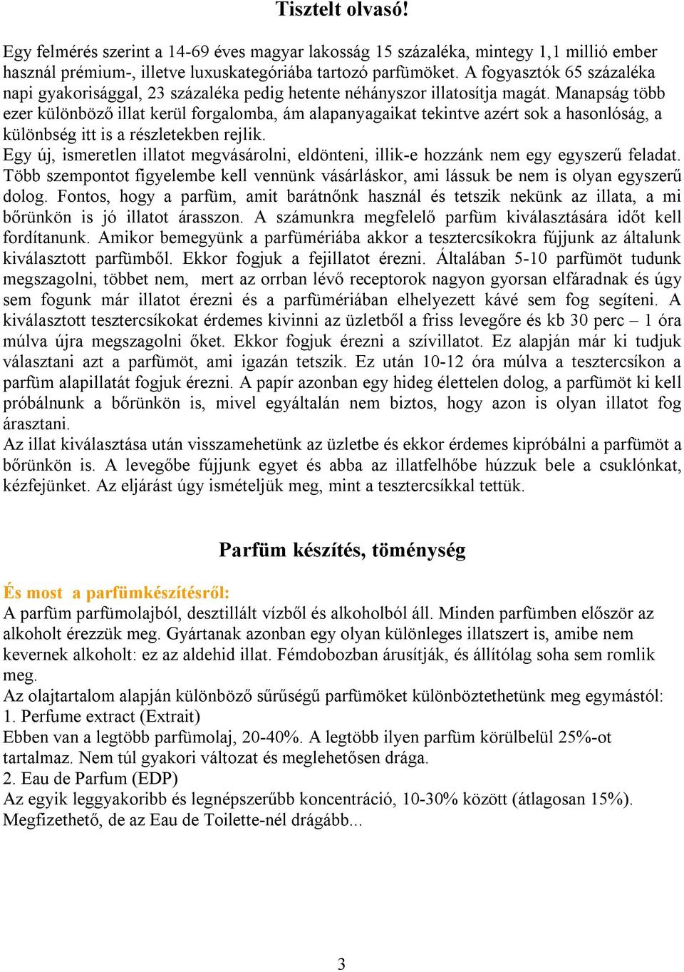 Manapság több ezer különböző illat kerül forgalomba, ám alapanyagaikat tekintve azért sok a hasonlóság, a különbség itt is a részletekben rejlik.