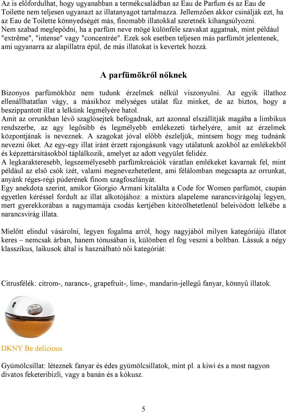 Nem szabad meglepődni, ha a parfüm neve mögé különféle szavakat aggatnak, mint például "extrême", "intense" vagy "concentrée".