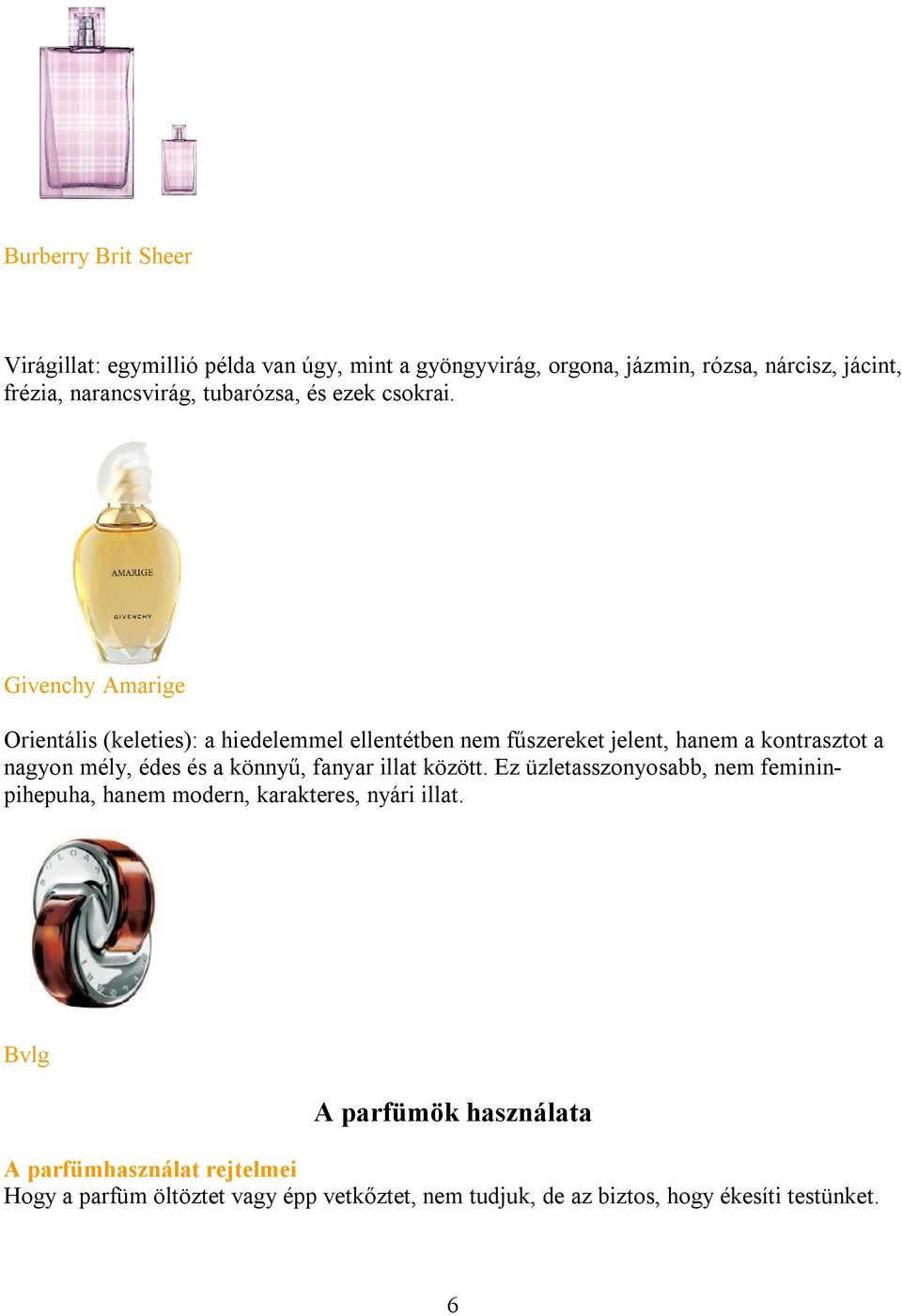 Givenchy Amarige Orientális (keleties): a hiedelemmel ellentétben nem fűszereket jelent, hanem a kontrasztot a nagyon mély, édes és a