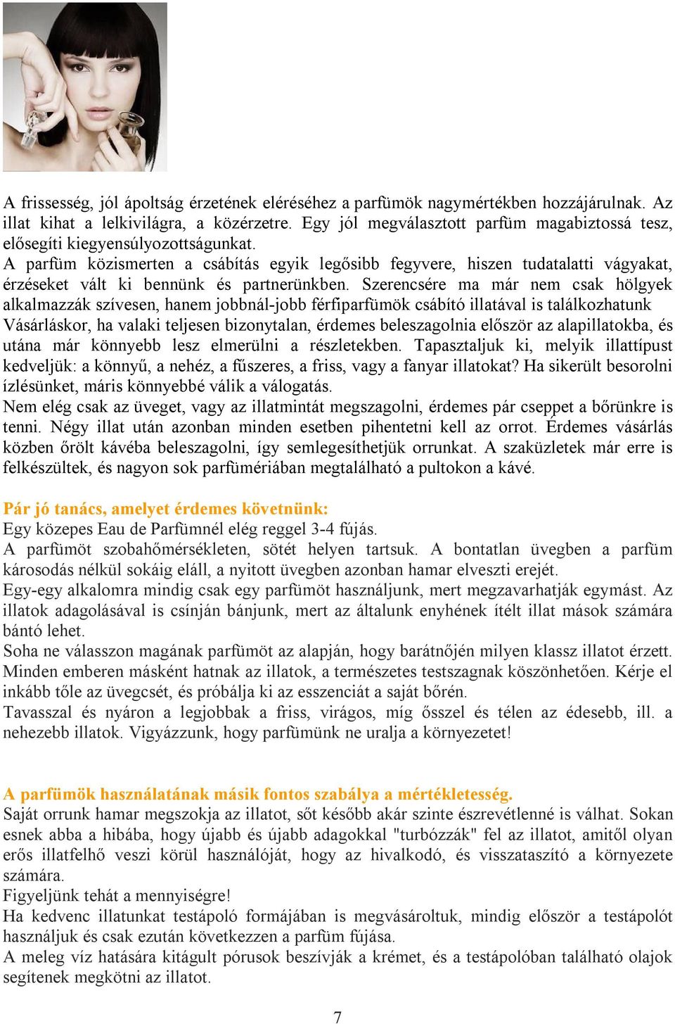 A parfüm közismerten a csábítás egyik legősibb fegyvere, hiszen tudatalatti vágyakat, érzéseket vált ki bennünk és partnerünkben.
