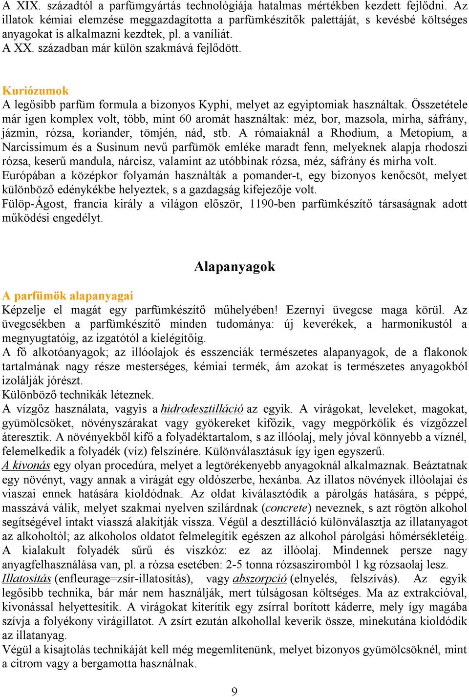 Kuriózumok A legősibb parfüm formula a bizonyos Kyphi, melyet az egyiptomiak használtak.