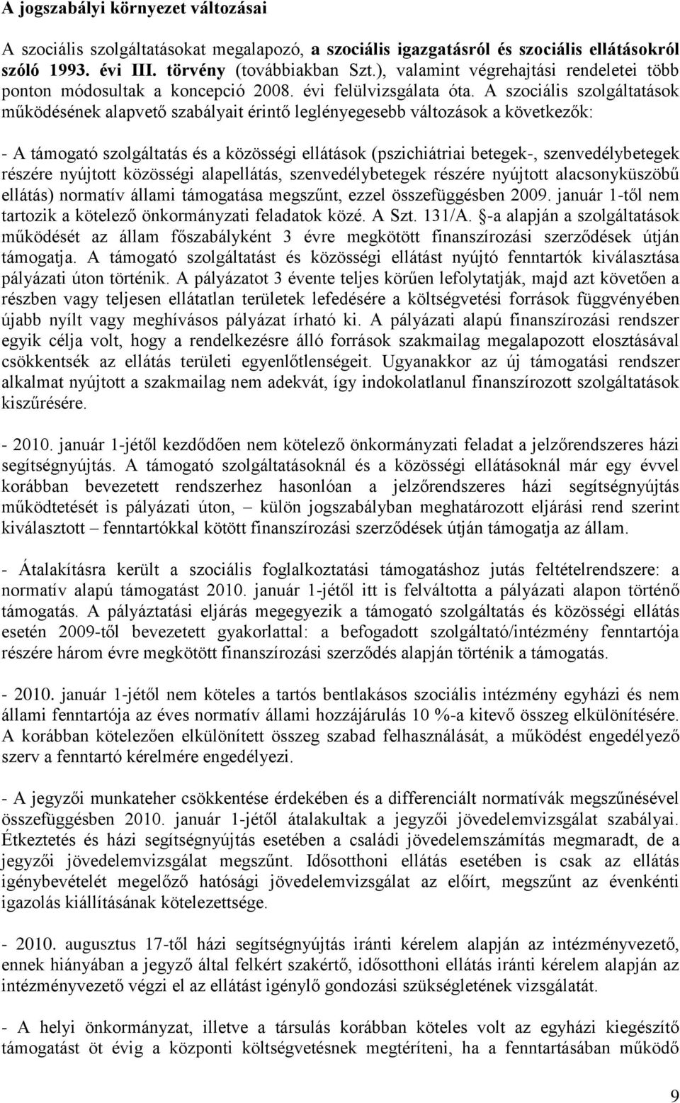 A szociális szolgáltatások működésének alapvető szabályait érintő leglényegesebb változások a következők: - A támogató szolgáltatás és a közösségi ellátások (pszichiátriai betegek-, szenvedélybetegek