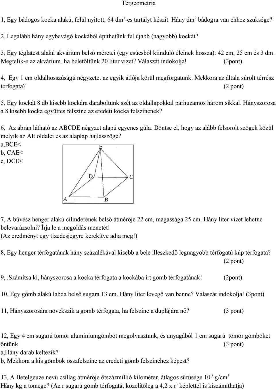 (3pont) 4, Egy 1 cm oldalhosszúságú négyzetet az egyik átlója körül megforgatunk. Mekkora az általa súrolt térrész térfogata?