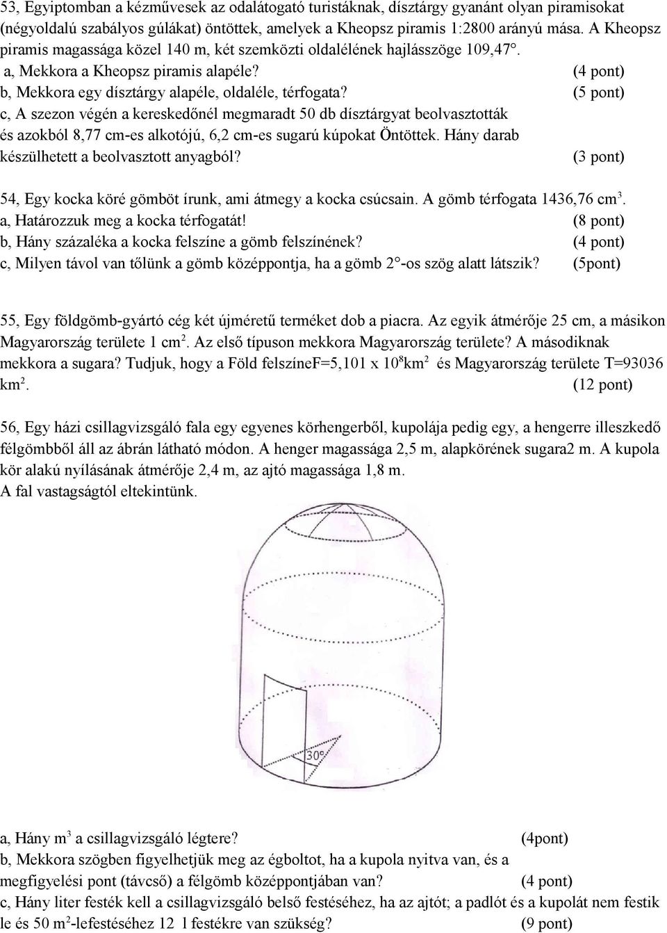 (5 pont) c, A szezon végén a kereskedőnél megmaradt 50 db dísztárgyat beolvasztották és azokból 8,77 cm-es alkotójú, 6,2 cm-es sugarú kúpokat Öntöttek. Hány darab készülhetett a beolvasztott anyagból?