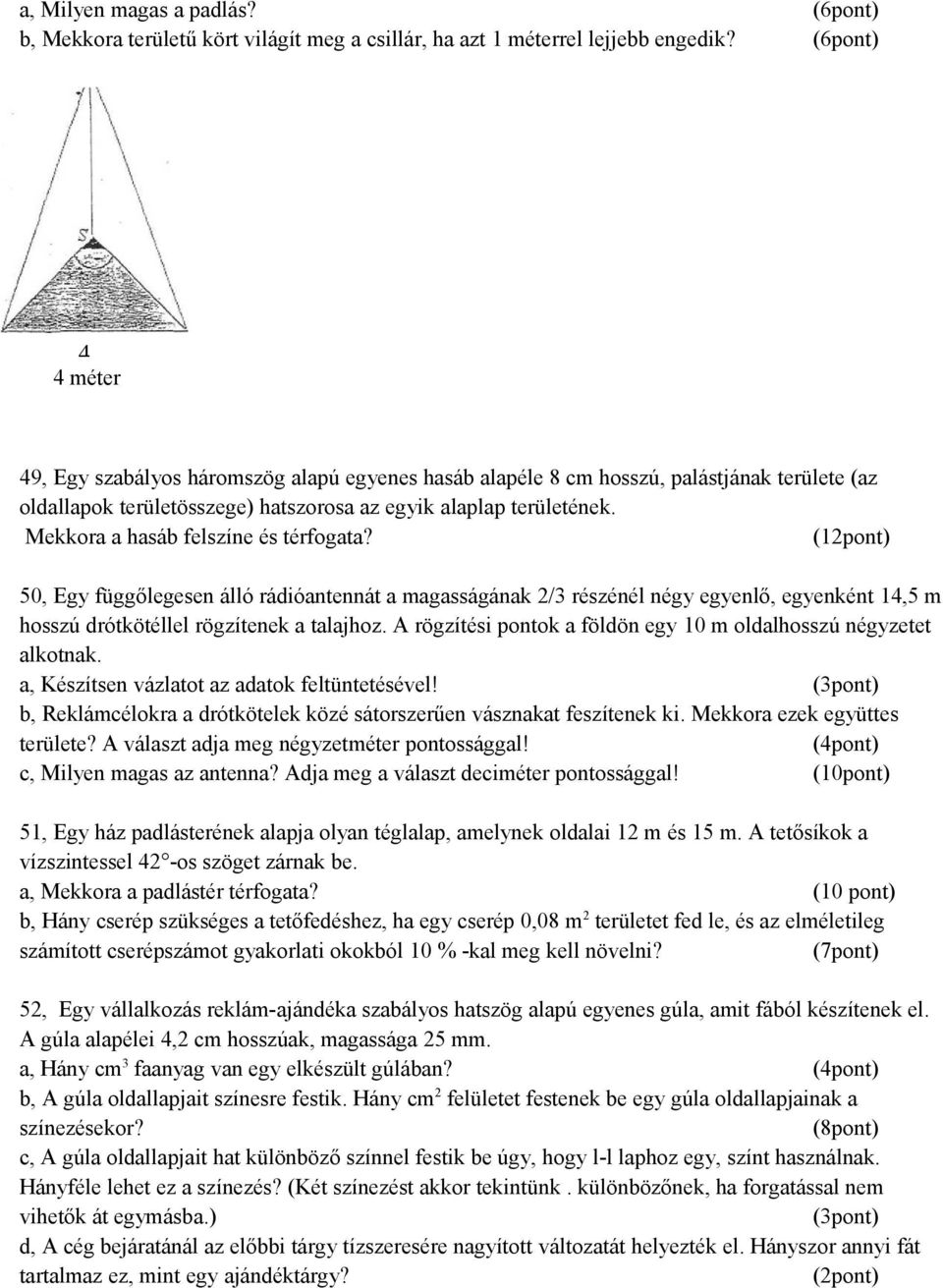 Mekkora a hasáb felszíne és térfogata? (12pont) 50, Egy függőlegesen álló rádióantennát a magasságának 2/3 részénél négy egyenlő, egyenként 14,5 m hosszú drótkötéllel rögzítenek a talajhoz.