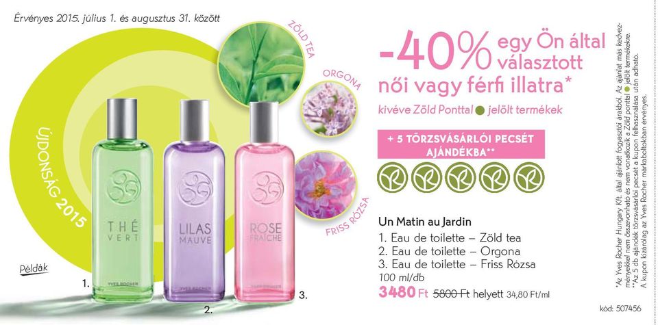 Eau de toilette Zöld tea Eau de toilette Orgona 3. Eau de toilette Friss Rózsa 100 ml/db 3480 Ft 5800 Ft helyett 34,80 Ft/ml *Az Yves Rocher Hungary Kft.