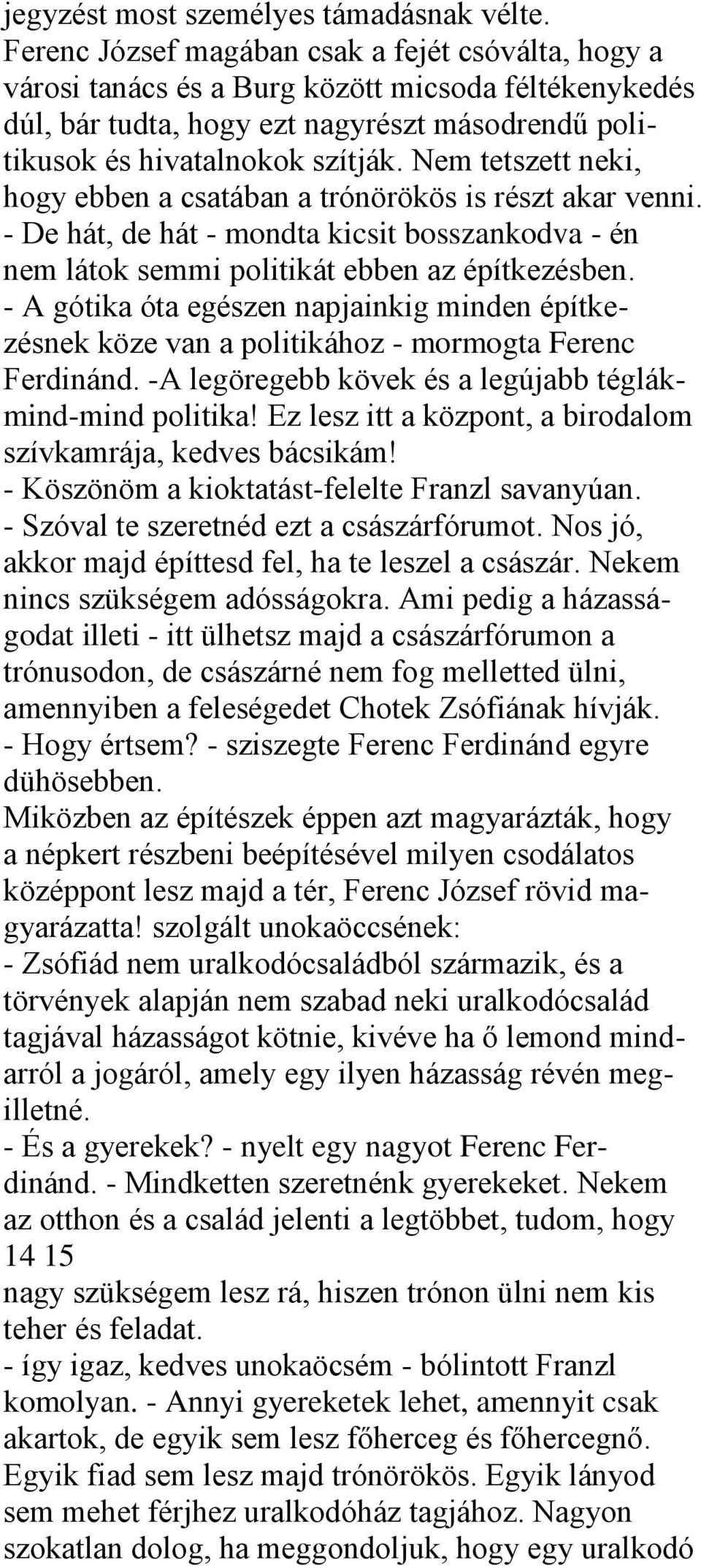 Nem tetszett neki, hogy ebben a csatában a trónörökös is részt akar venni. - De hát, de hát - mondta kicsit bosszankodva - én nem látok semmi politikát ebben az építkezésben.