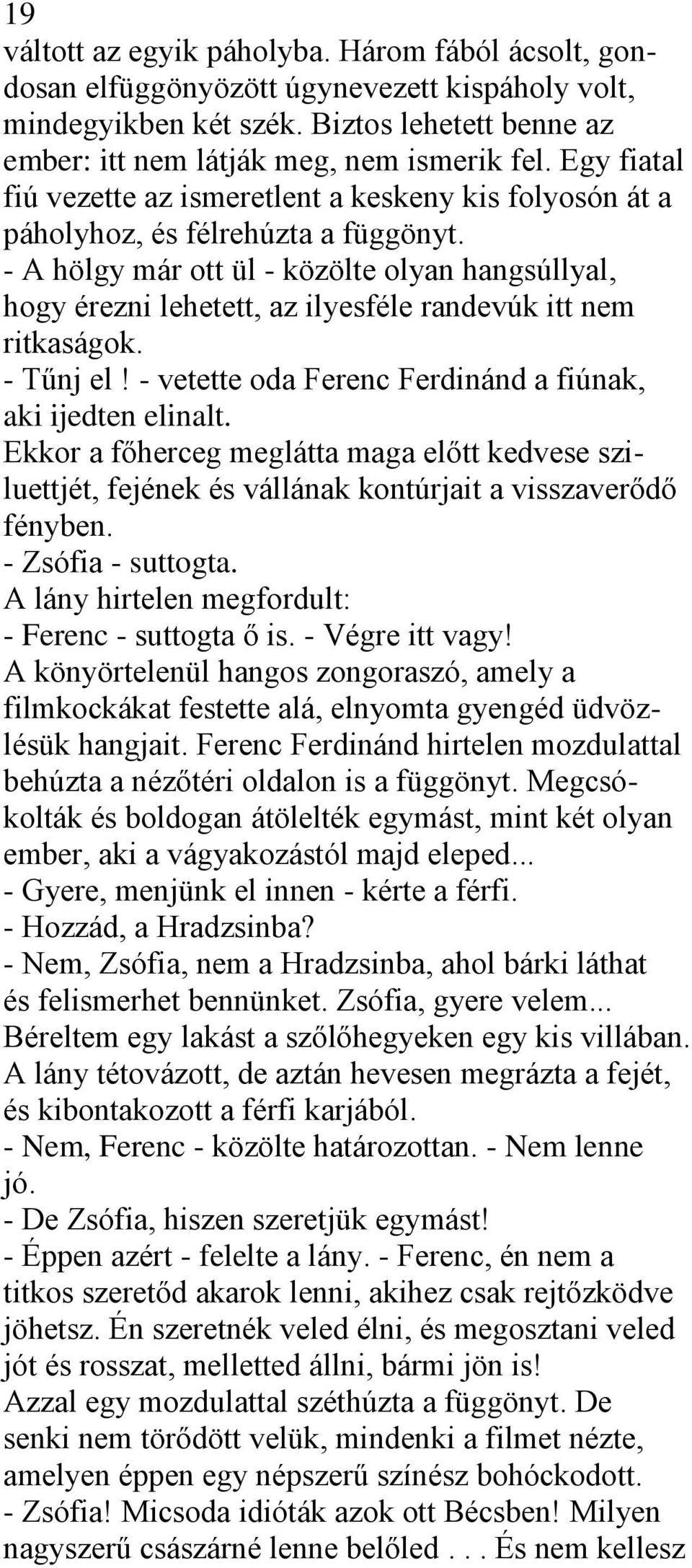 - A hölgy már ott ül - közölte olyan hangsúllyal, hogy érezni lehetett, az ilyesféle randevúk itt nem ritkaságok. - Tűnj el! - vetette oda Ferenc Ferdinánd a fiúnak, aki ijedten elinalt.