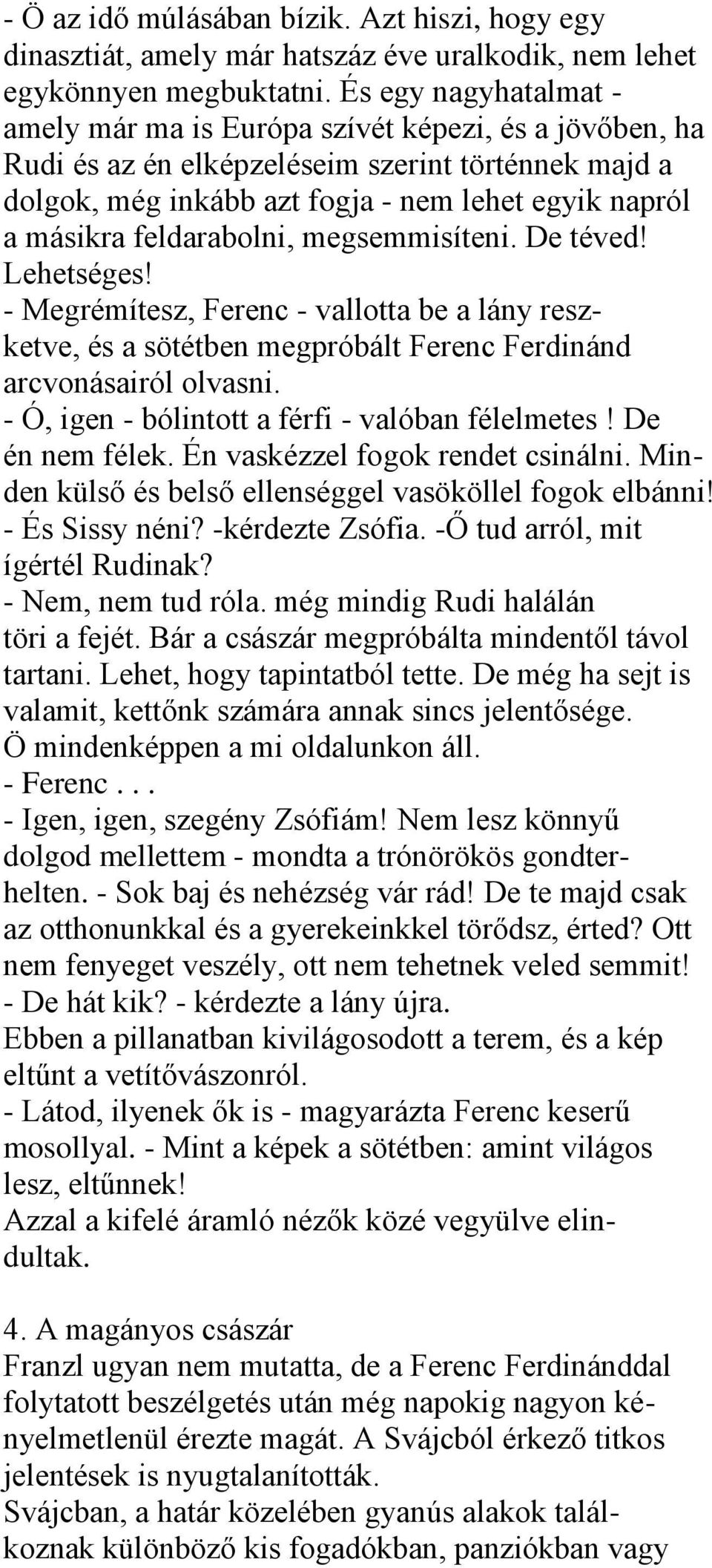 feldarabolni, megsemmisíteni. De téved! Lehetséges! - Megrémítesz, Ferenc - vallotta be a lány reszketve, és a sötétben megpróbált Ferenc Ferdinánd arcvonásairól olvasni.