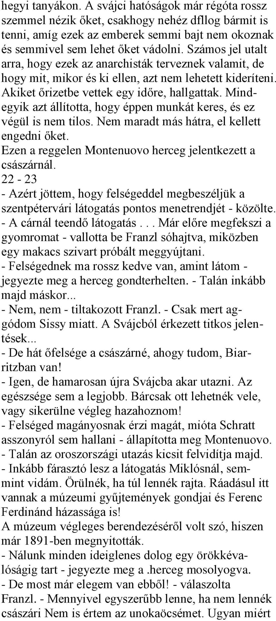 Mindegyik azt állította, hogy éppen munkát keres, és ez végül is nem tilos. Nem maradt más hátra, el kellett engedni őket. Ezen a reggelen Montenuovo herceg jelentkezett a császárnál.