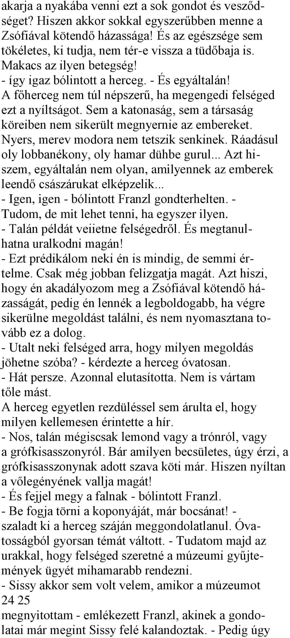 Sem a katonaság, sem a társaság köreiben nem sikerült megnyernie az embereket. Nyers, merev modora nem tetszik senkinek. Ráadásul oly lobbanékony, oly hamar dühbe gurul.