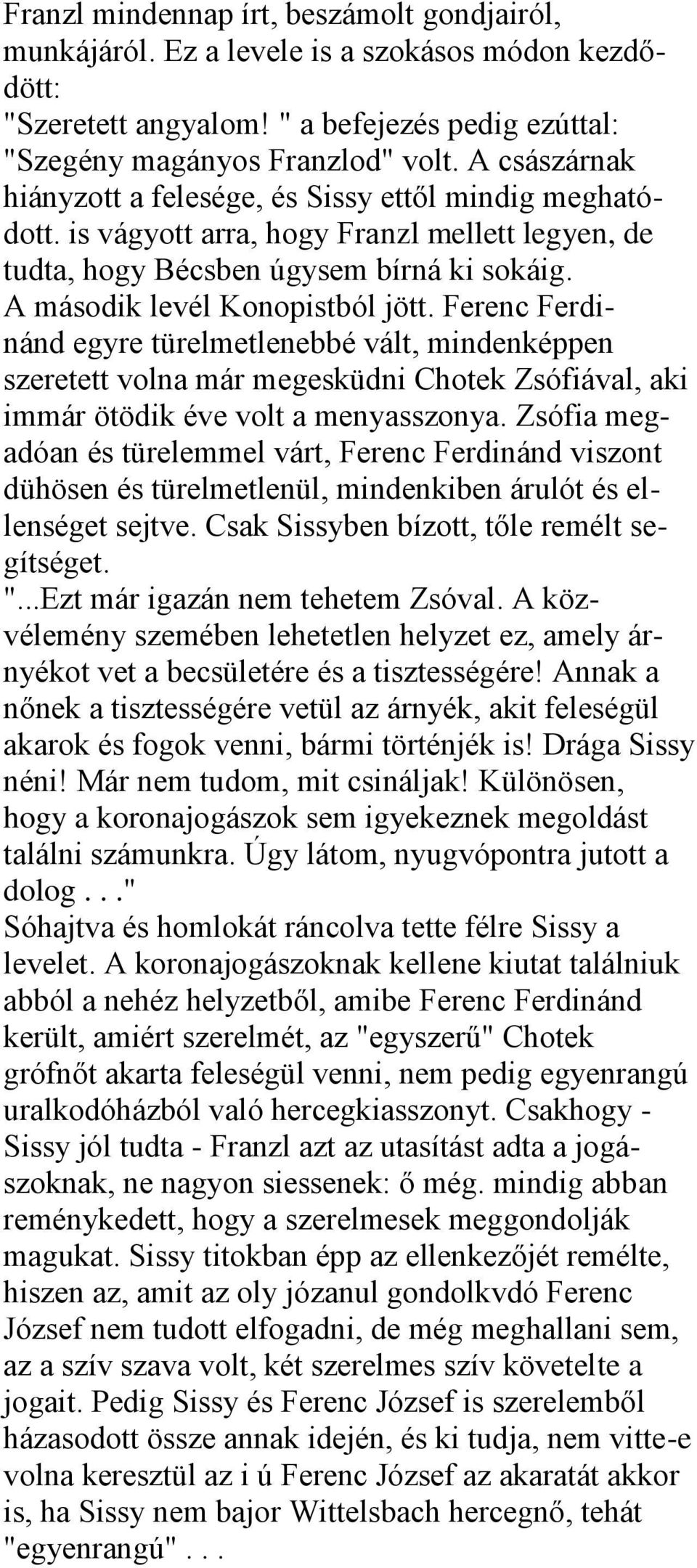 Ferenc Ferdinánd egyre türelmetlenebbé vált, mindenképpen szeretett volna már megesküdni Chotek Zsófiával, aki immár ötödik éve volt a menyasszonya.