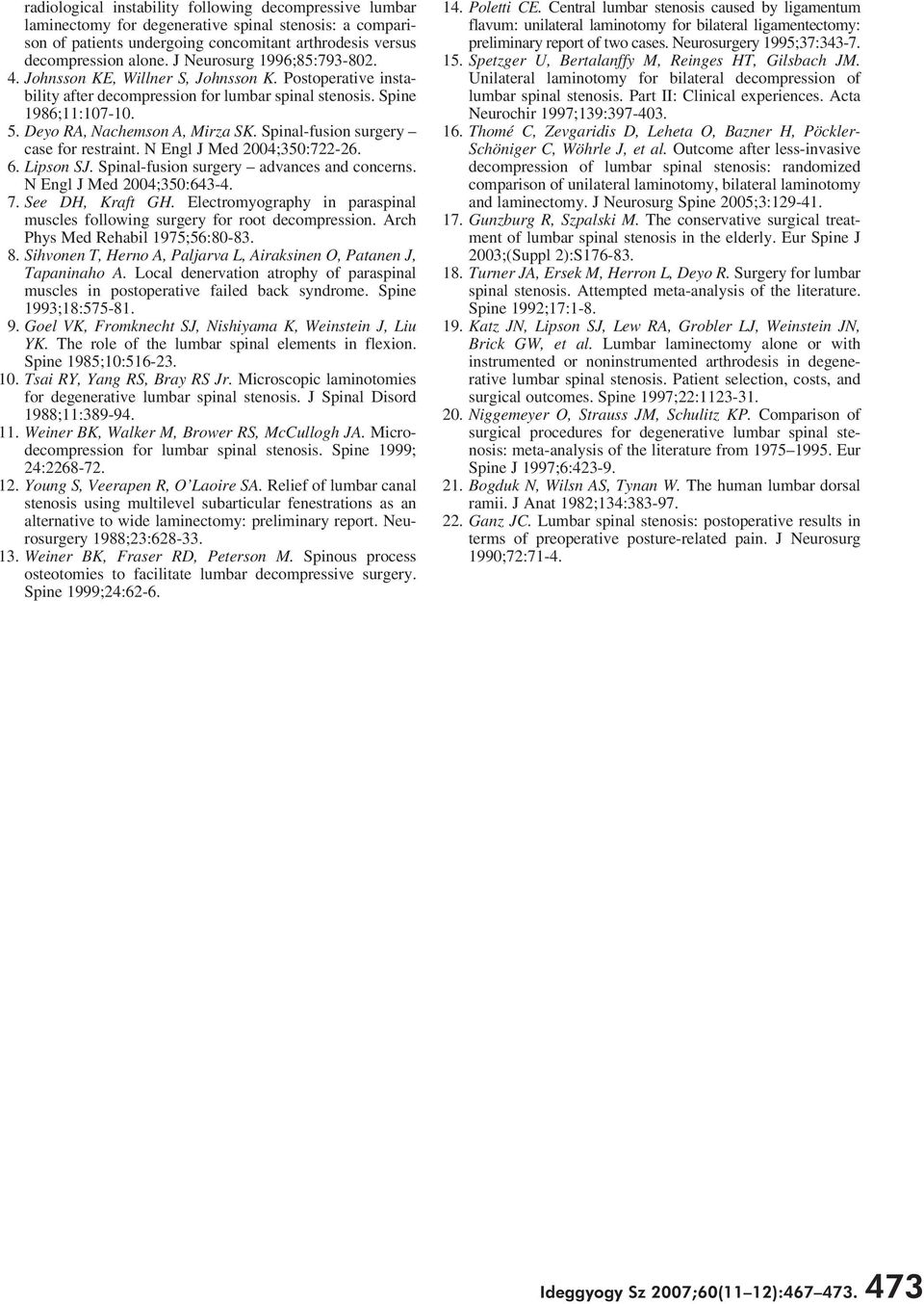 Spinal-fusion surgery case for restraint. N Engl J Med 2004;350:722-26. 6. Lipson SJ. Spinal-fusion surgery advances and concerns. N Engl J Med 2004;350:643-4. 7. See DH, Kraft GH.