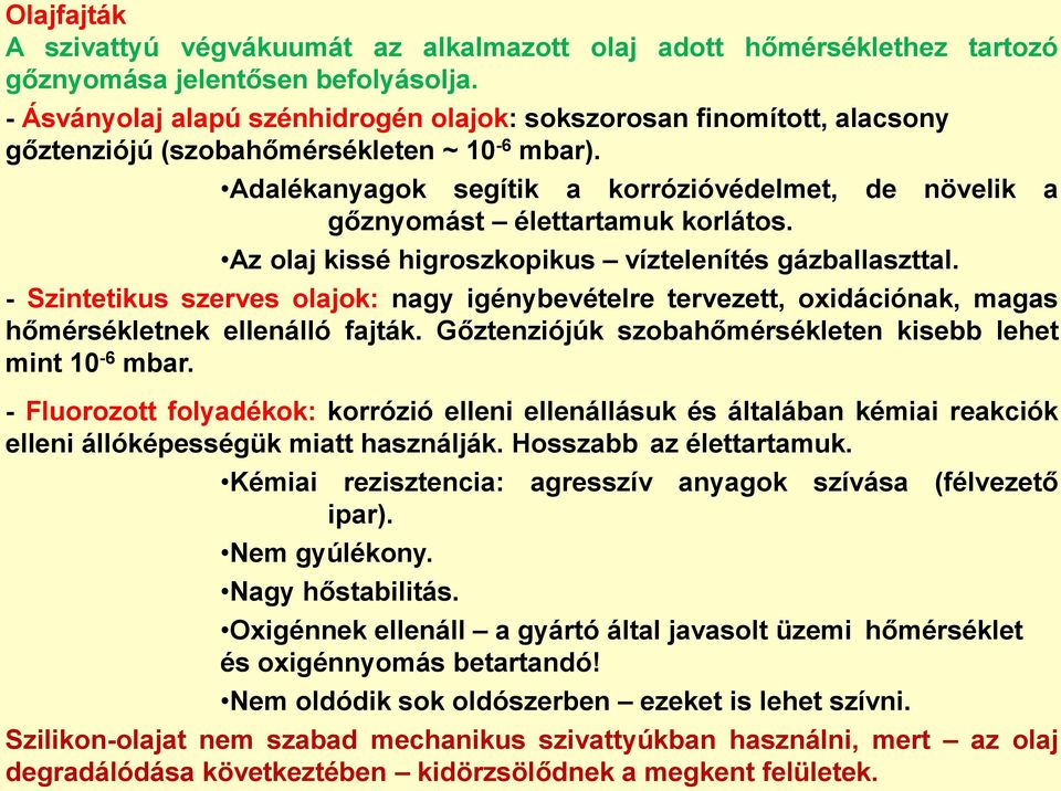 Adalékanyagok segítik a korrózióvédelmet, de növelik a gőznyomást élettartamuk korlátos. Az olaj kissé higroszkopikus víztelenítés gázballaszttal.