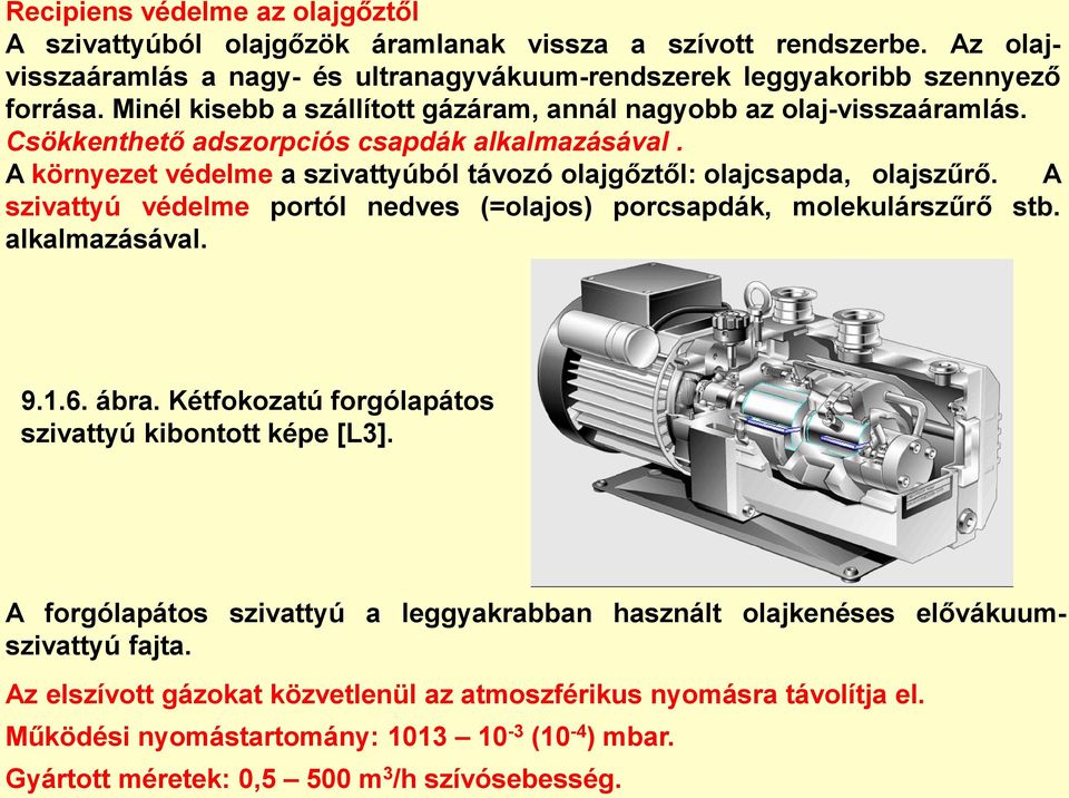 A szivattyú védelme portól nedves (=olajos) porcsapdák, molekulárszűrő stb. alkalmazásával. 9.1.6. ábra. Kétfokozatú forgólapátos szivattyú kibontott képe [L3].