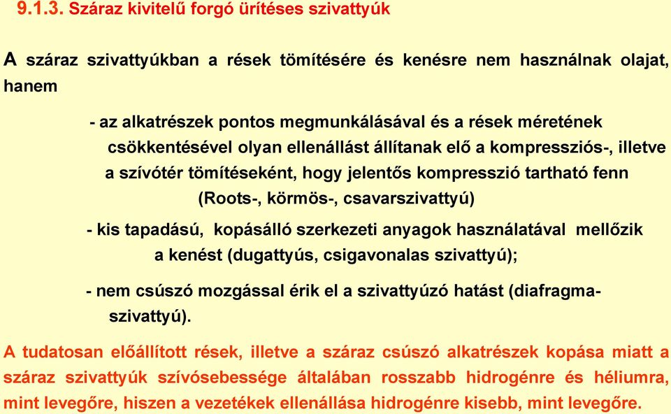 csökkentésével olyan ellenállást állítanak elő a kompressziós-, illetve a szívótér tömítéseként, hogy jelentős kompresszió tartható fenn (Roots-, körmös-, csavarszivattyú) - kis tapadású, kopásálló