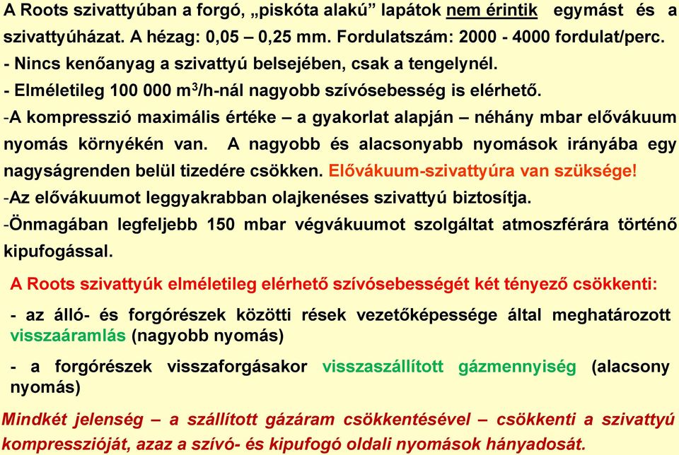 -A kompresszió maximális értéke a gyakorlat alapján néhány mbar elővákuum nyomás környékén van. A nagyobb és alacsonyabb nyomások irányába egy nagyságrenden belül tizedére csökken.