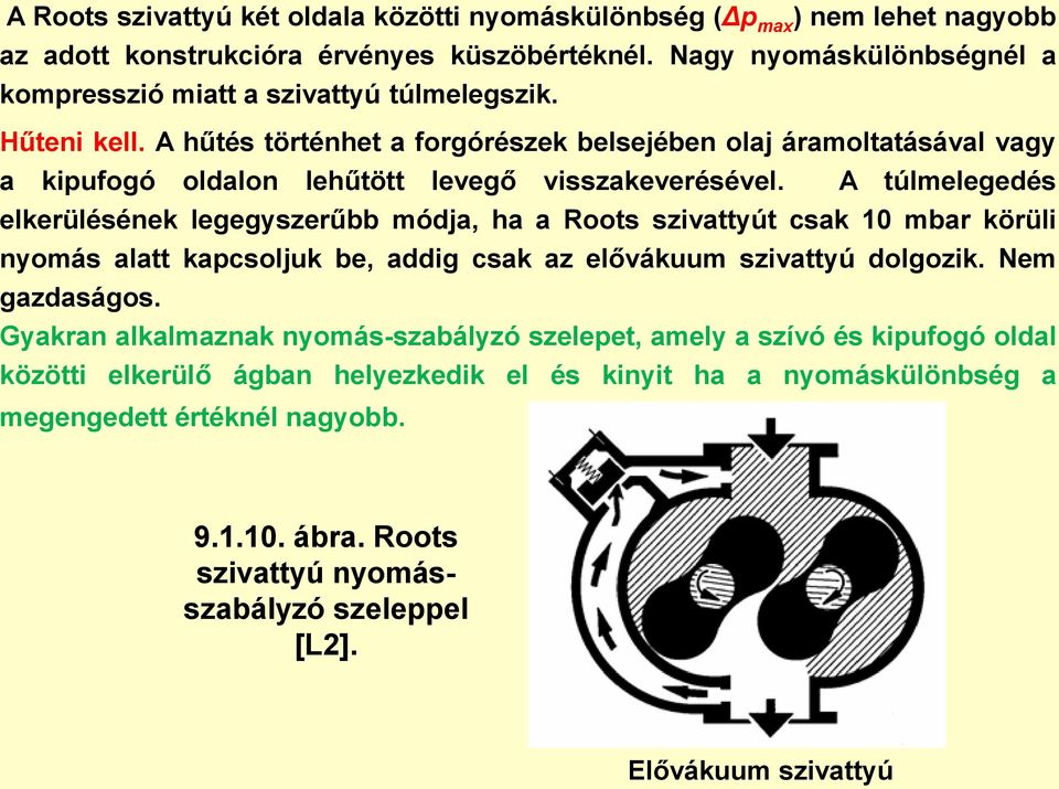 A hűtés történhet a forgórészek belsejében olaj áramoltatásával vagy a kipufogó oldalon lehűtött levegő visszakeverésével.