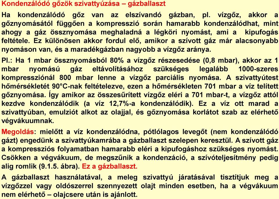 Ez különösen akkor fordul elő, amikor a szívott gáz már alacsonyabb nyomáson van, és a maradékgázban nagyobb a vízgőz aránya. Pl.