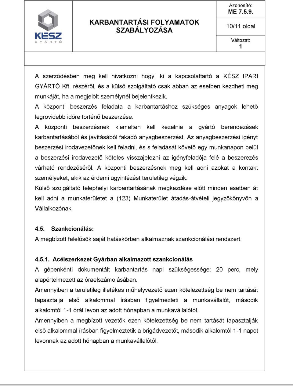 A központi beszerzés feladata a karbantartáshoz szükséges anyagok lehető legrövidebb időre történő beszerzése.
