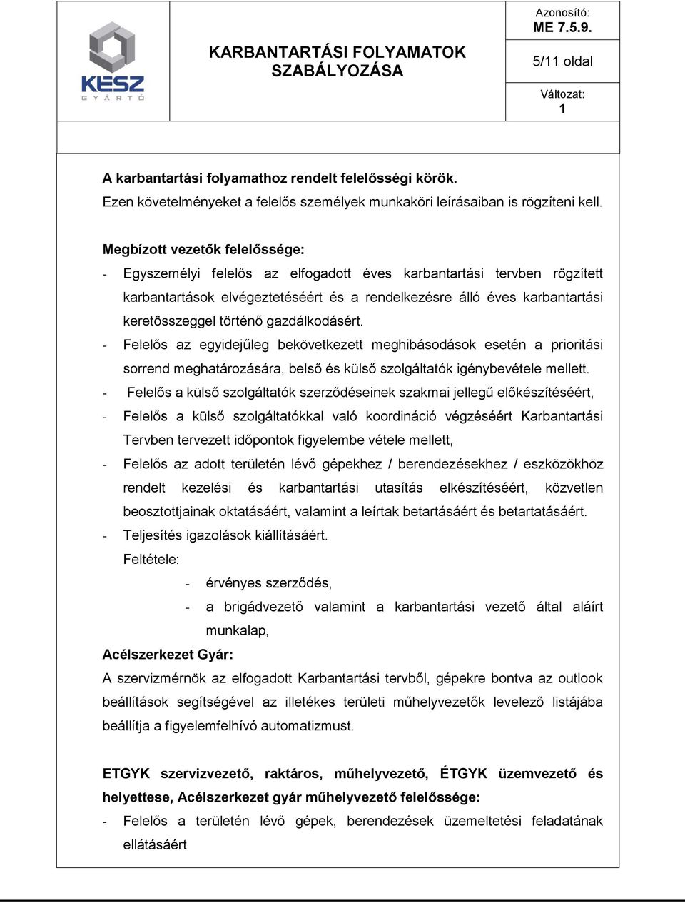 történő gazdálkodásért. - Felelős az egyidejűleg bekövetkezett meghibásodások esetén a prioritási sorrend meghatározására, belső és külső szolgáltatók igénybevétele mellett.