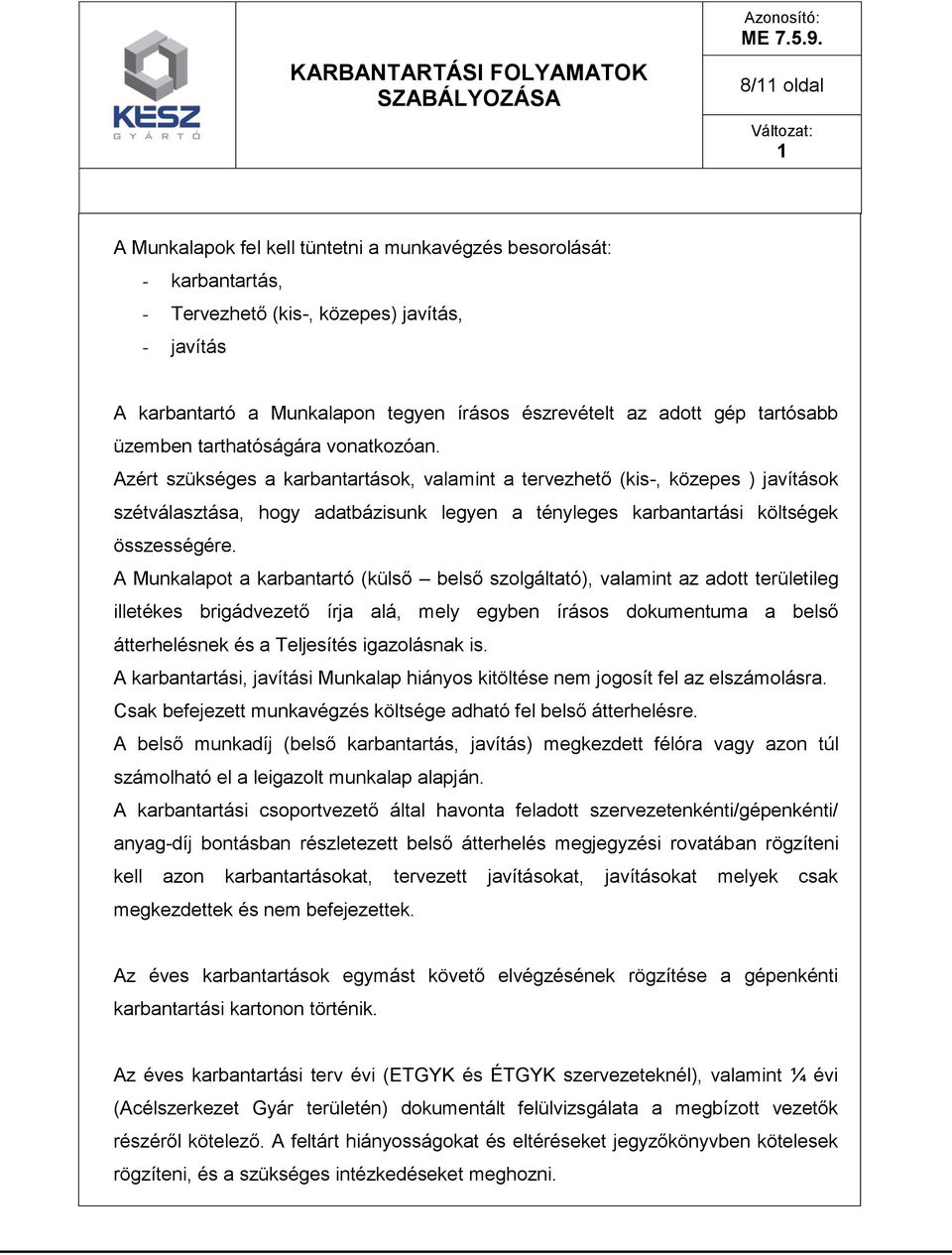 Azért szükséges a karbantartások, valamint a tervezhető (kis-, közepes ) javítások szétválasztása, hogy adatbázisunk legyen a tényleges karbantartási költségek összességére.