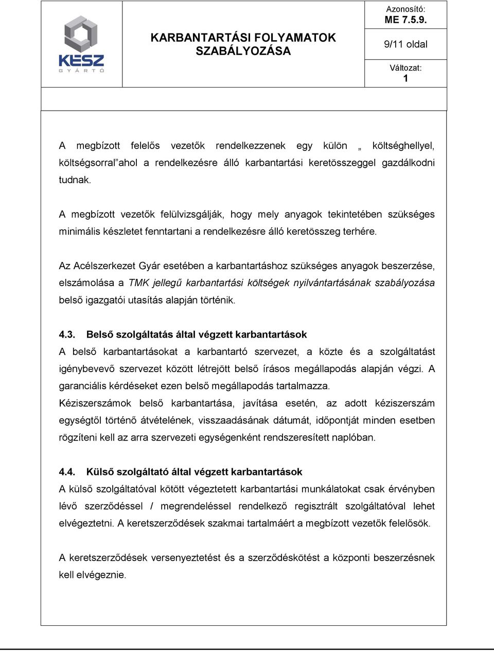 Az Acélszerkezet Gyár esetében a karbantartáshoz szükséges anyagok beszerzése, elszámolása a TMK jellegű karbantartási költségek nyilvántartásának szabályozása belső igazgatói utasítás alapján