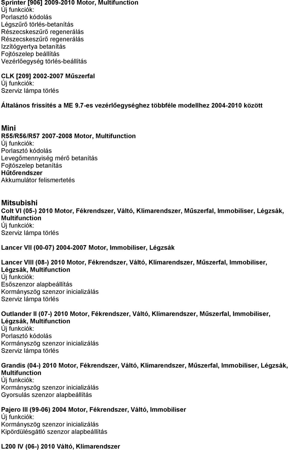 7-es vezérlőegységhez többféle modellhez 2004-2010 között Mini R55/R56/R57 2007-2008 Motor, Multifunction Levegőmennyiség mérő betanítás Hűtőrendszer Akkumulátor felismertetés Mitsubishi Colt VI