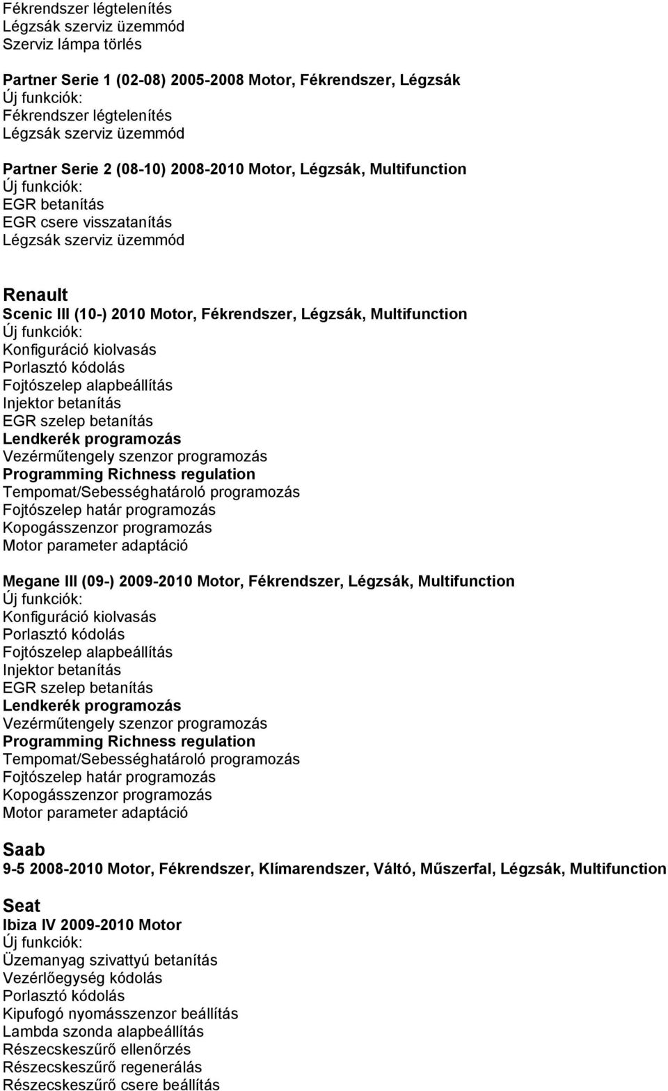 Lendkerék programozás Vezérműtengely szenzor programozás Programming Richness regulation Tempomat/Sebességhatároló programozás Fojtószelep határ programozás Kopogásszenzor programozás Motor parameter