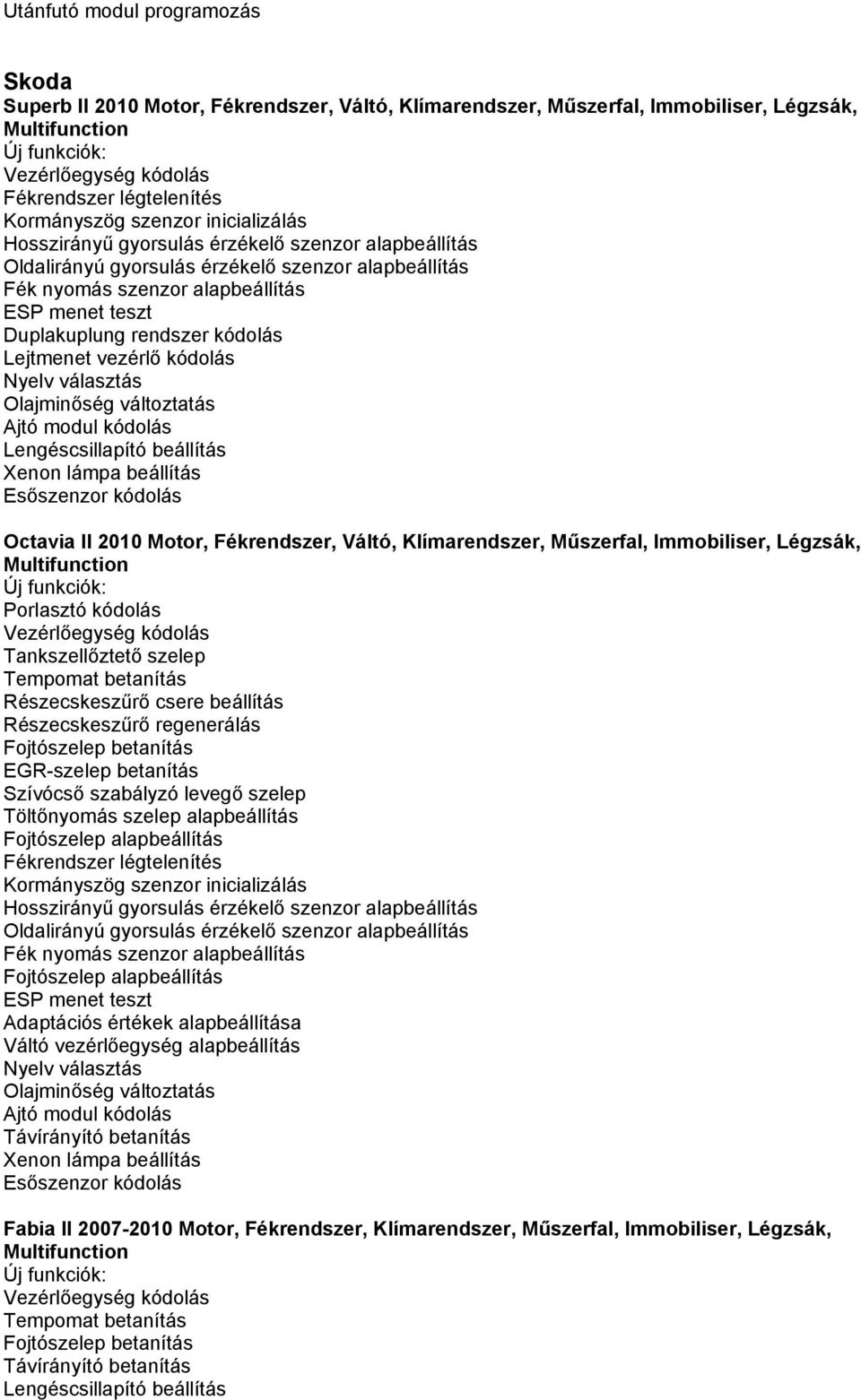 Ajtó modul kódolás Lengéscsillapító beállítás Xenon lámpa beállítás Esőszenzor kódolás Octavia II 2010 Motor, Fékrendszer, Váltó, Klímarendszer, Műszerfal, Immobiliser, Légzsák, Multifunction