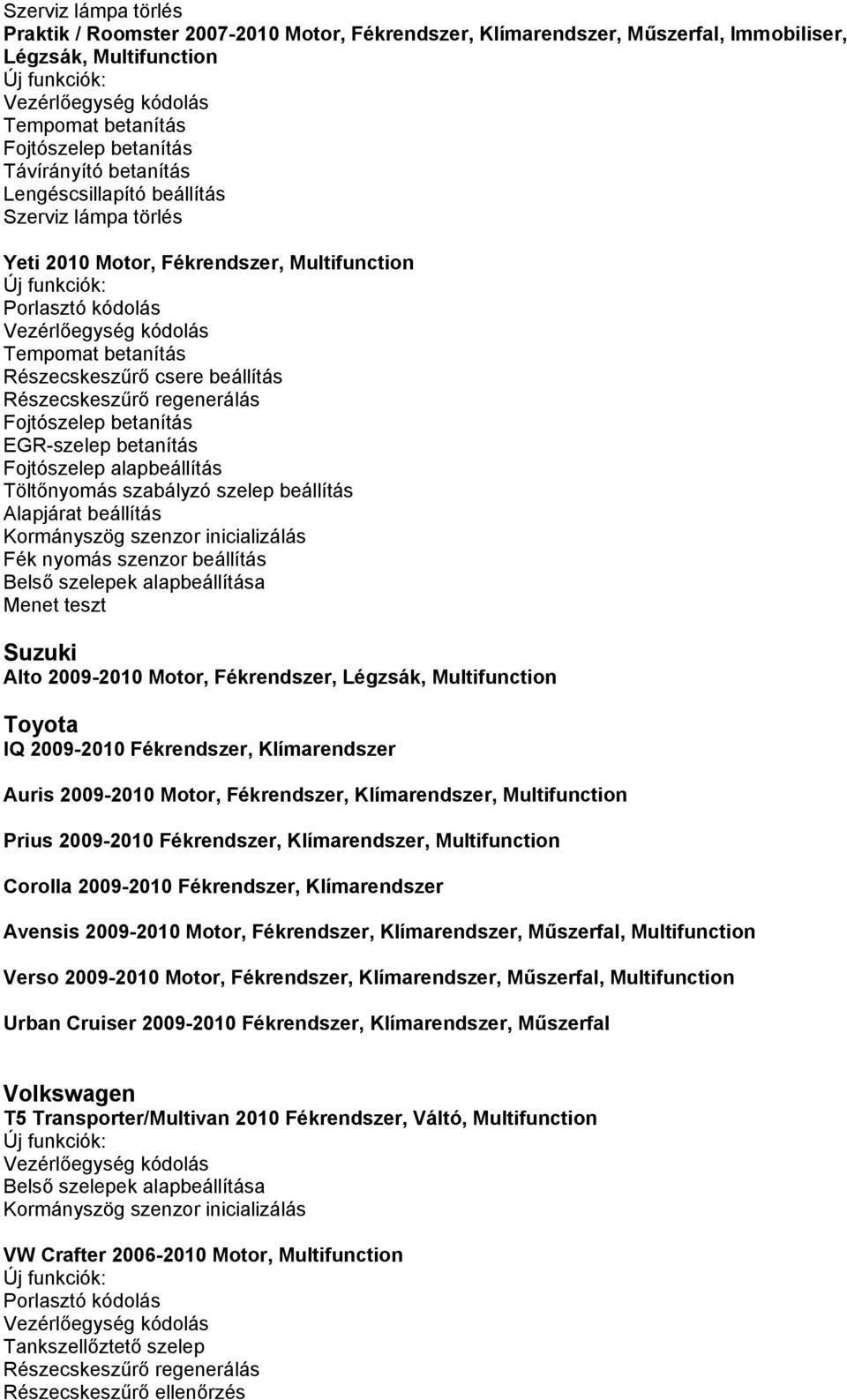 alapbeállítása Menet teszt Suzuki Alto 2009-2010 Motor, Fékrendszer, Légzsák, Multifunction Toyota IQ 2009-2010 Fékrendszer, Klímarendszer Auris 2009-2010 Motor, Fékrendszer, Klímarendszer,