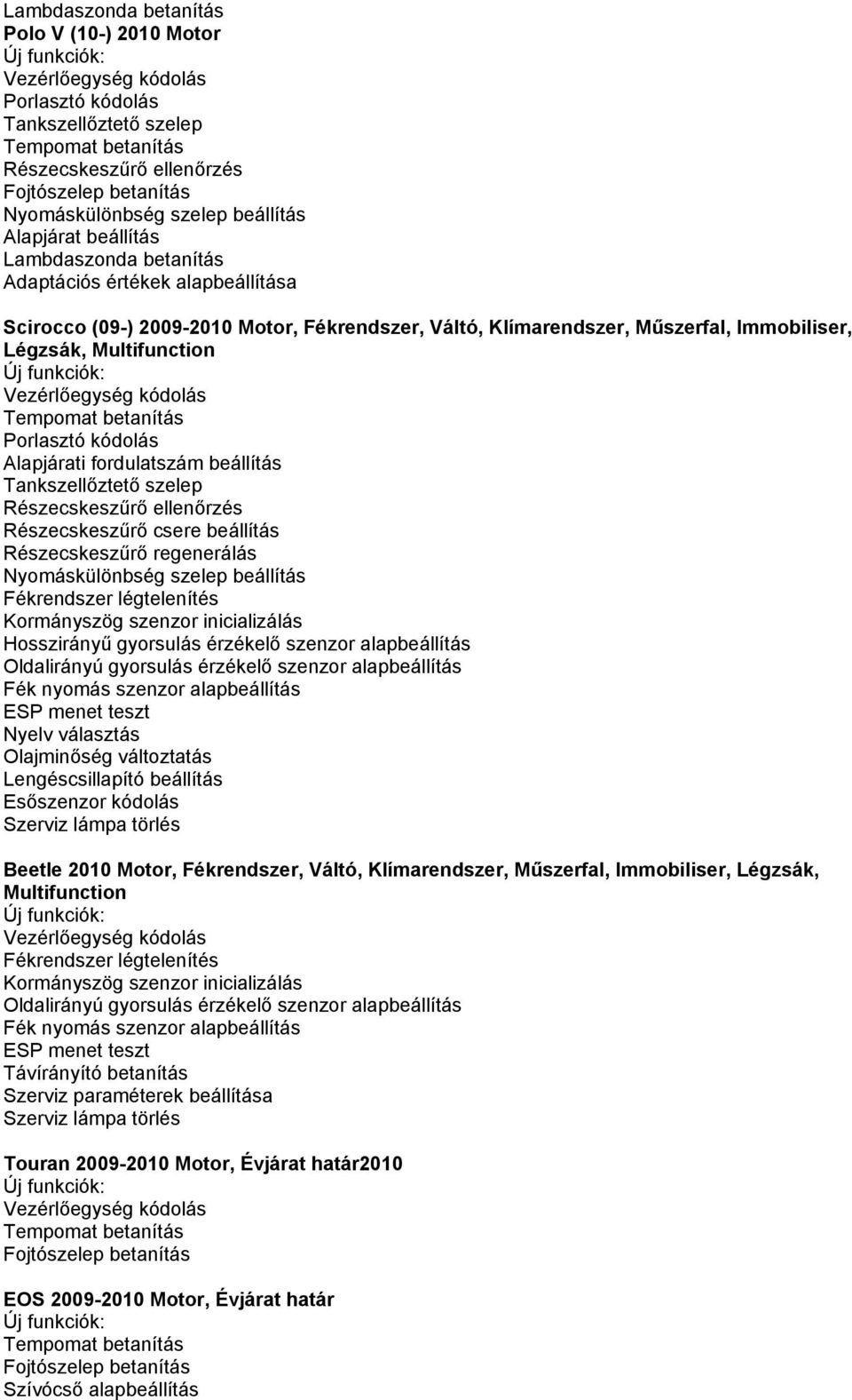 Oldalirányú gyorsulás érzékelő szenzor alapbeállítás Fék nyomás szenzor alapbeállítás ESP menet teszt Nyelv választás Olajminőség változtatás Lengéscsillapító beállítás Esőszenzor kódolás Beetle 2010