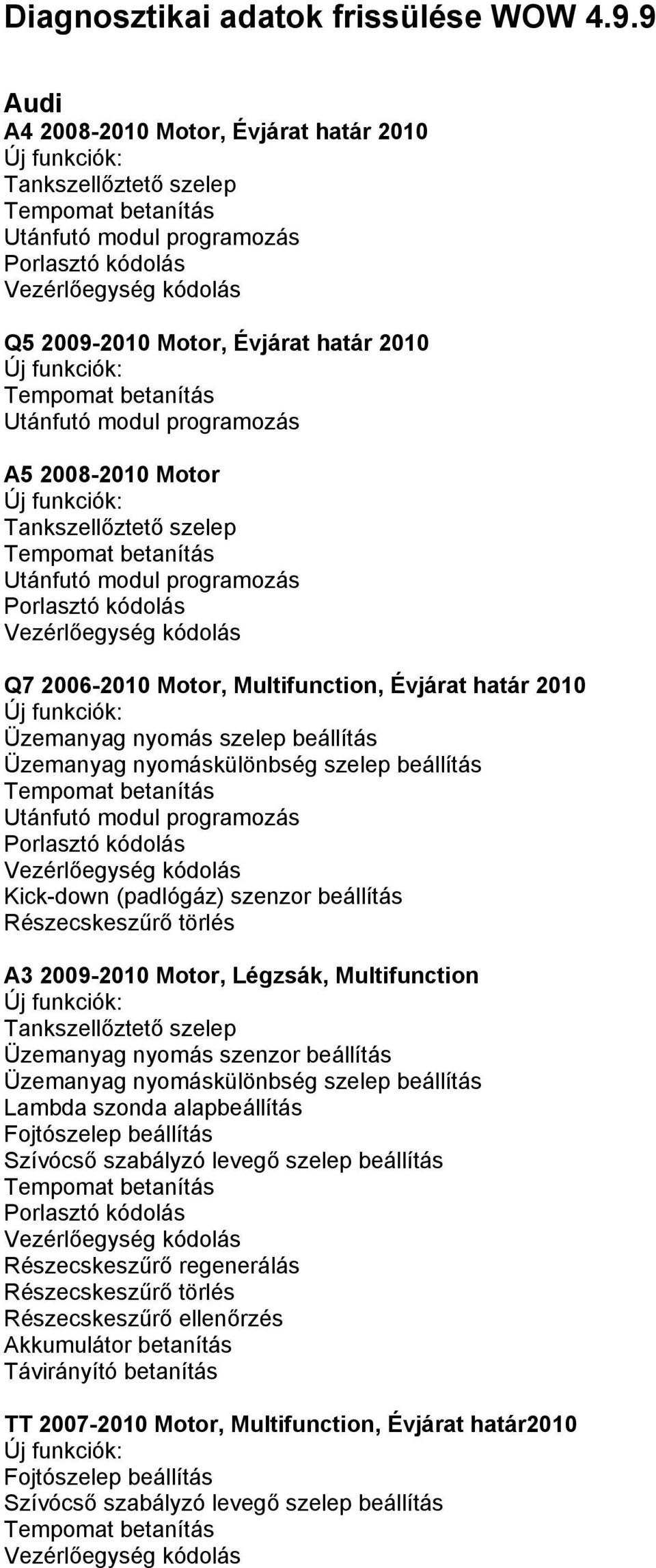 Motor, Multifunction, Évjárat határ 2010 Üzemanyag nyomás szelep beállítás Üzemanyag nyomáskülönbség szelep beállítás Utánfutó modul programozás Kick-down (padlógáz) szenzor beállítás Részecskeszűrő