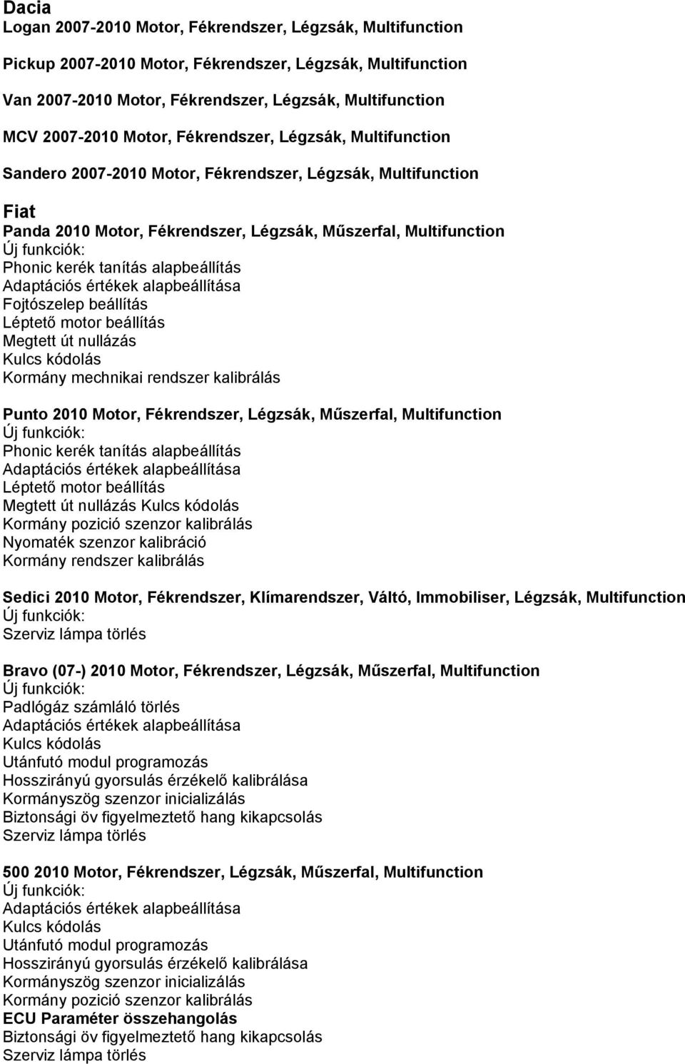 alapbeállítás Fojtószelep beállítás Léptető motor beállítás Megtett út nullázás Kulcs kódolás Kormány mechnikai rendszer kalibrálás Punto 2010 Motor, Fékrendszer, Légzsák, Műszerfal, Multifunction