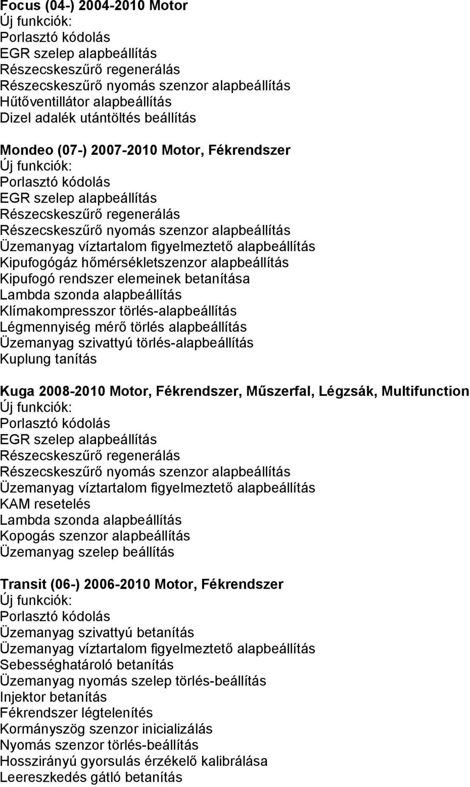 elemeinek betanítása Lambda szonda alapbeállítás Klímakompresszor törlés-alapbeállítás Légmennyiség mérő törlés alapbeállítás Üzemanyag szivattyú törlés-alapbeállítás Kuplung tanítás Kuga 2008-2010