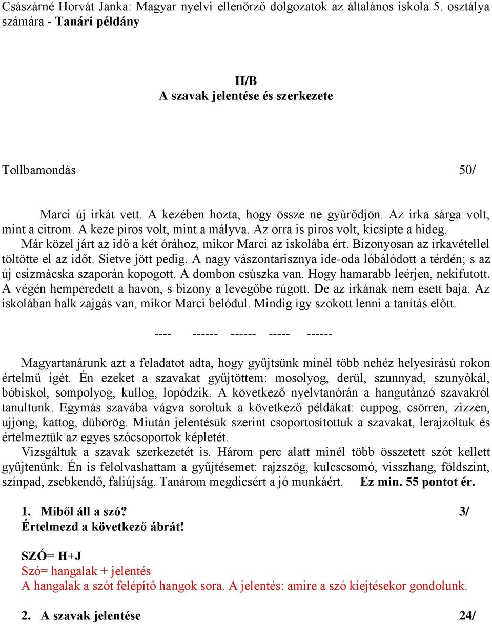 Már közel járt az idő a két órához, mikor Marci az iskolába ért. Bizonyosan az irkavétellel töltötte el az időt. Sietve jött pedig.