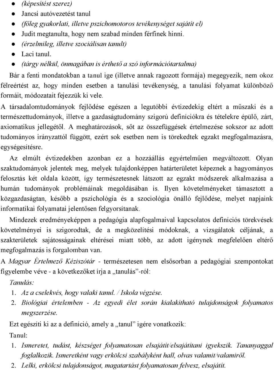 (tárgy nélkül, önmagában is érthető a szó információtartalma) Bár a fenti mondatokban a tanul ige (illetve annak ragozott formája) megegyezik, nem okoz félreértést az, hogy minden esetben a tanulási