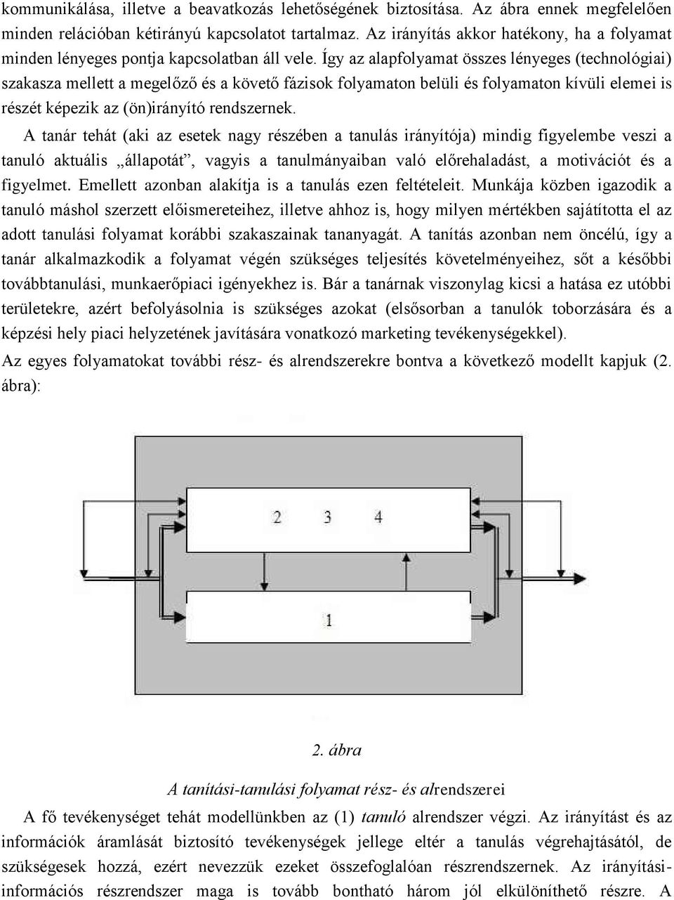 Így az alapfolyamat összes lényeges (technológiai) szakasza mellett a megelőző és a követő fázisok folyamaton belüli és folyamaton kívüli elemei is részét képezik az (ön)irányító rendszernek.