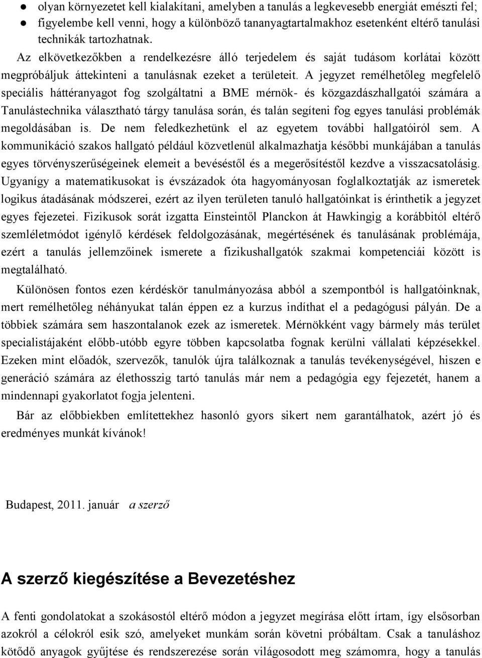 A jegyzet remélhetőleg megfelelő speciális háttéranyagot fog szolgáltatni a BME mérnök- és közgazdászhallgatói számára a Tanulástechnika választható tárgy tanulása során, és talán segíteni fog egyes