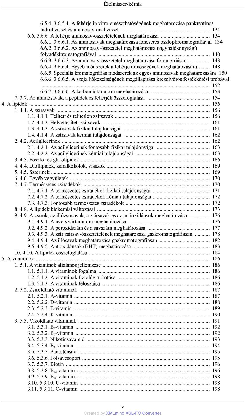 .. 143 6.6.4. 3.6.6.4. Egyéb módszerek a fehérje minőségének meghatározására... 148 6.6.5. Speciális kromatográfiás módszerek az egyes aminosavak meghatározására 150 6.6.6. 3.6.6.5. A szója hőkezeltségének megállapítása krezolvörös festékkötési próbával.