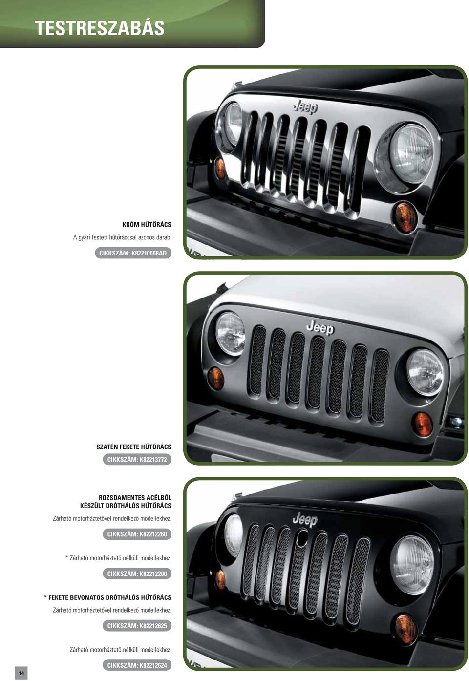 motorháztetővel rendelkező modellekhez. CIKKSZÁM: K82212260 * Zárható motorháztető nélküli modellekhez.