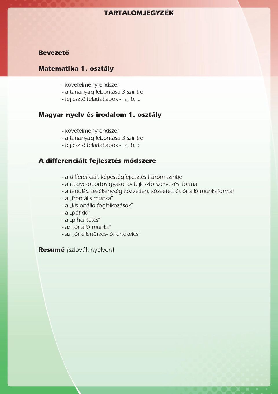osztály - követelményrendszer - a tananyag lebontása 3 szintre - fejlesztő feladatlapok - a, b, c A differenciált fejlesztés módszere - a differenciált