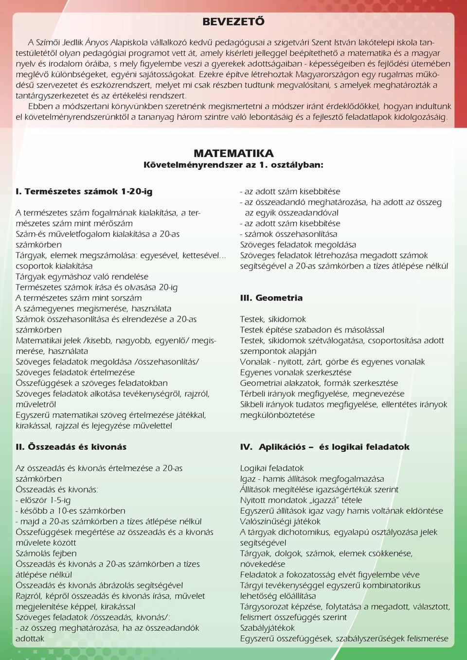 Ezekre építve létrehoztak Magyarországon egy rugalmas működésű szervezetet és eszközrendszert, melyet mi csak részben tudtunk megvalósítani, s amelyek meghatározták a tantárgyszerkezetet és az