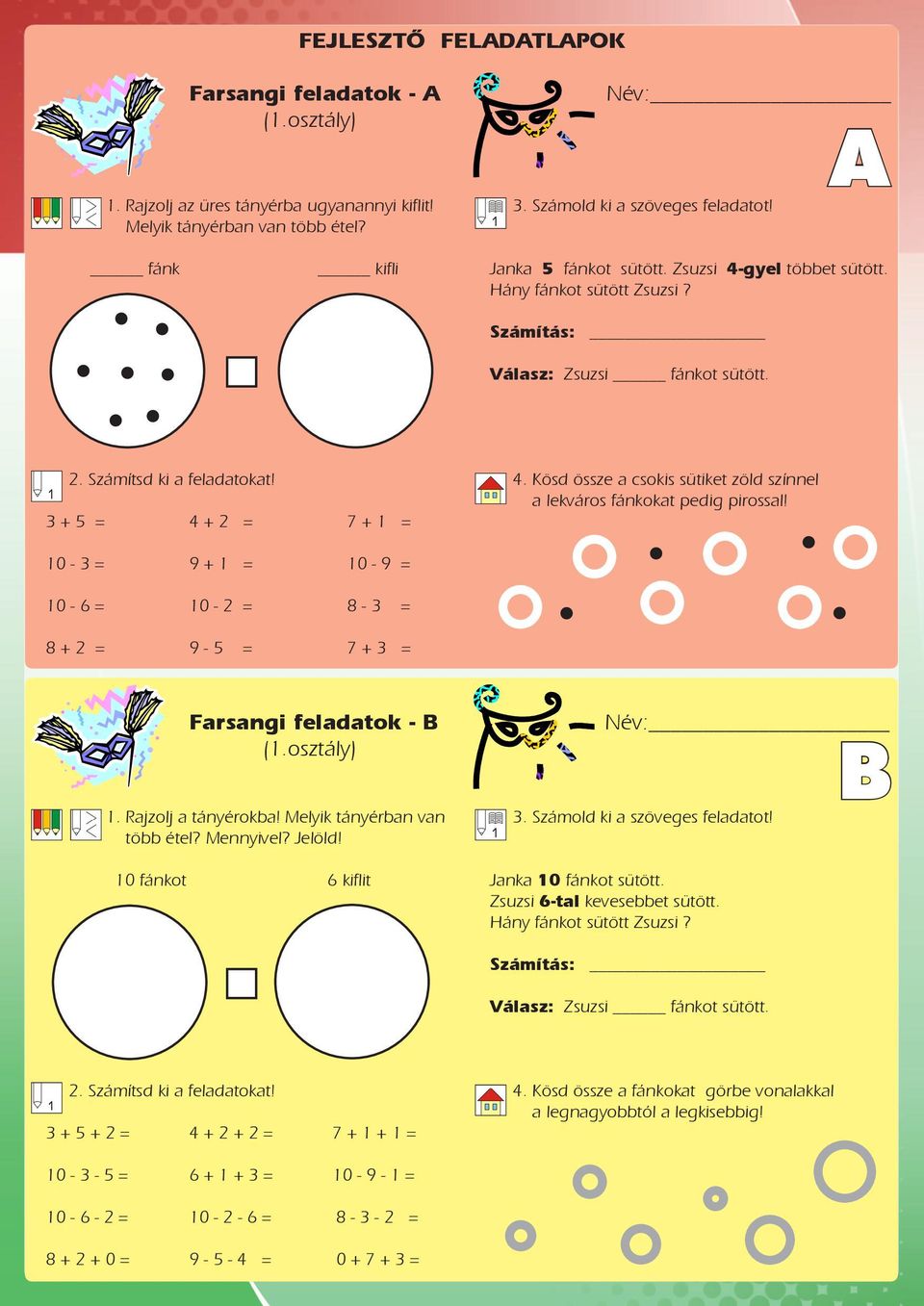 Kösd össze a csokis sütiket zöld színnel a lekváros fánkokat pedig pirossal! 10-3 = 9 + 1 = 10-9 = 10-6 = 10-2 = 8-3 = 8 + 2 = 9-5 = 7 + 3 = Farsangi feladatok - B (1.osztály) 1. Rajzolj a tányérokba!