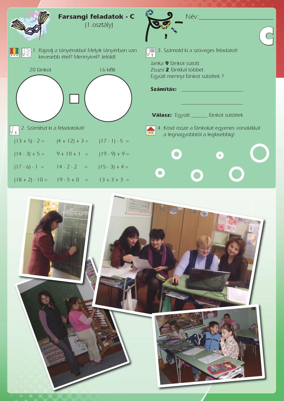 C Számítás: Válasz: Együtt fánkot sütöttek. 2. Számítsd ki a feladatokat! (13 + 5) - 2 = (4 + 12) + 3 = (17-1) - 5 = 4.
