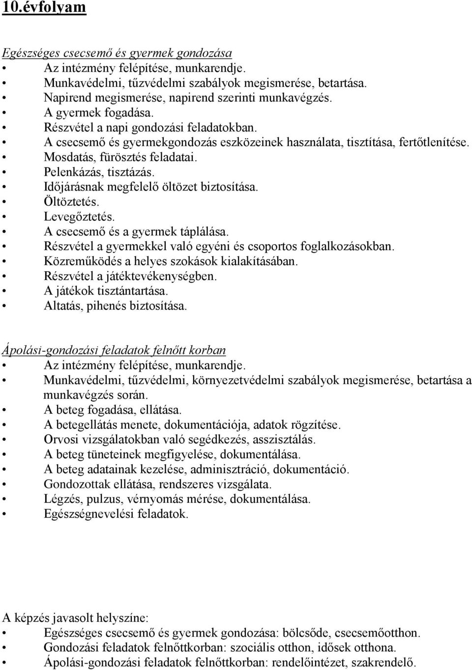 Időjárásnak megfelelő öltözet biztosítása. Öltöztetés. Levegőztetés. A csecsemő és a gyermek táplálása. Részvétel a gyermekkel való egyéni és csoportos foglalkozásokban.