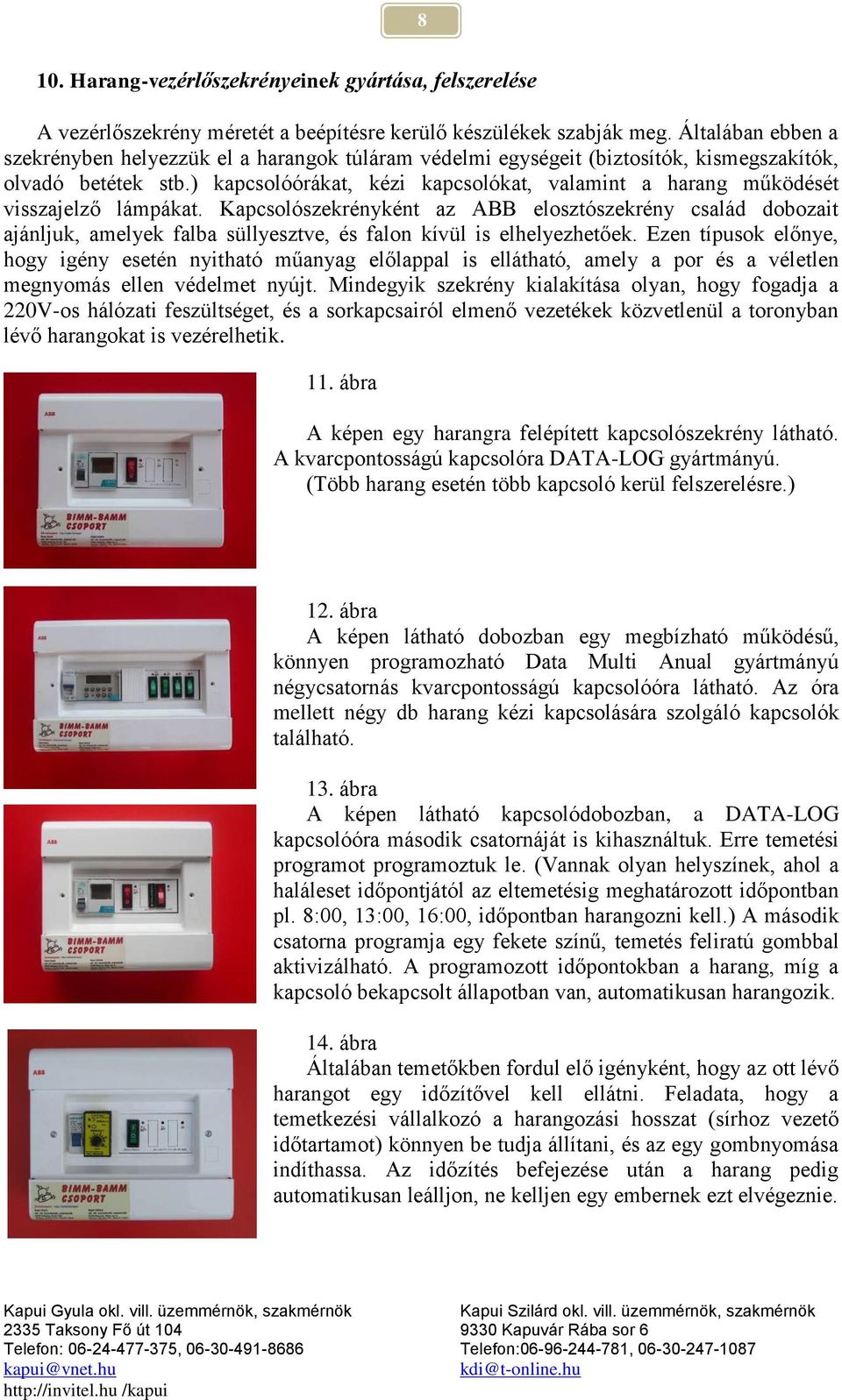 ) kapcsolóórákat, kézi kapcsolókat, valamint a harang működését visszajelző lámpákat.